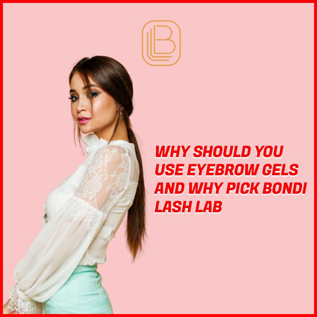Why Should You Use Eyebrow Gels and Why Pick Bondi Lash lab